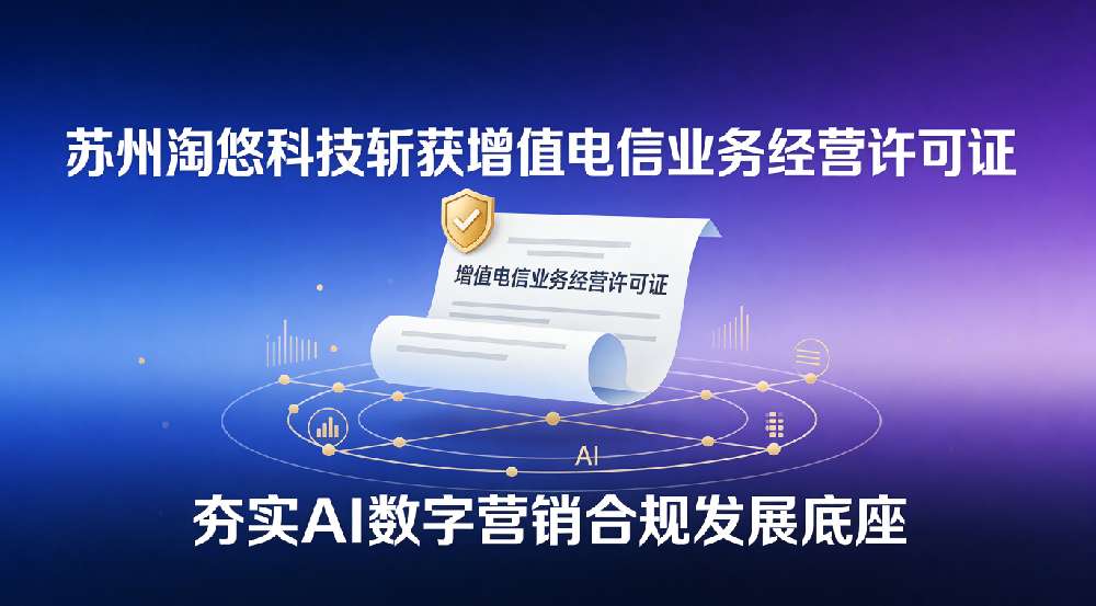 2026苏州淘悠科技斩获增值电信业务经营许可证，夯实 AI 数字营销合规发展底座